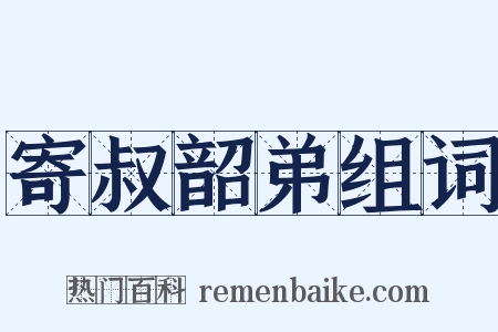 寄叔韶弟组词是什么意思的图片